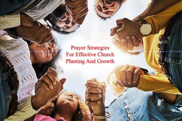 Prayer Strategies For Effective Church Planting And Growth