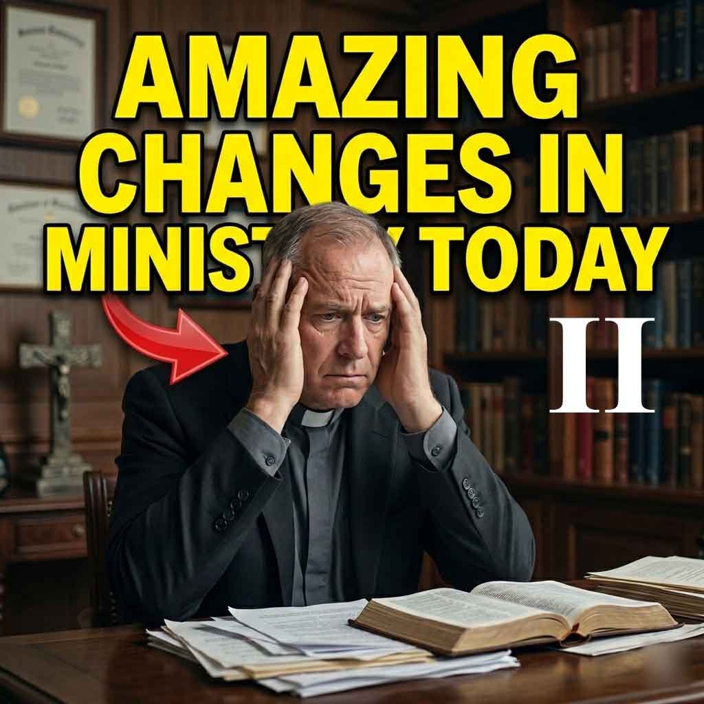 AMAZING CHANGES IN MINISTRY TODAY (II)